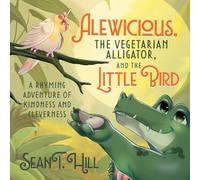 Alewicious, the Vegetarian Alligator, and the Little Bird: A Rhyming Adventure of Kindness and Cleverness