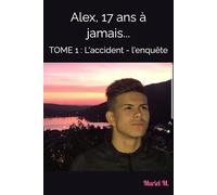 Alex, 17 ans à jamais...: TOME 1 : L'accident - l'enquête