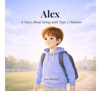 Alex: A Story About Living with Type 1 Diabetes (Alex's Diabetes Journey)