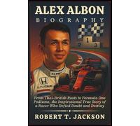 ALEX ALBON BIOGRAPHY: From Thai-British Roots to Formula One Podiums, the Inspirational True Story of a Racer Who Defied Doubt and Destiny