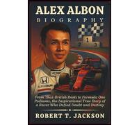 ALEX ALBON BIOGRAPHY: From Thai-British Roots to Formula One Podiums, the Inspirational True Story of a Racer Who Defied Doubt and Destiny