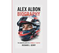 ALEX ALBON BIOGRAPHY: The Graceful Grit Of A Formula 1 Fighter