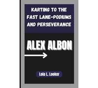 ALEX ALBON: Karting to the Fast Lane-Podiums and Perseverance