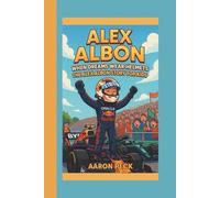 ALEX ALBON: WHEN DREAMS WEAR HELMETS: THE ALEX ALBON STORY FOR KIDS