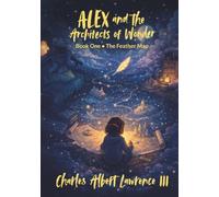 Alex and the Architects of Wonder: Book One - The Feather Map