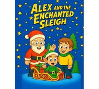 Alex and the Enchanted Sleigh: A Christmas Story and Coloring Book for Kids - Includes 12 Bonus Holiday Pages!