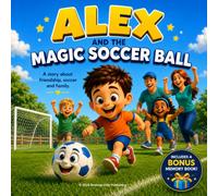 Alex and the Magic Soccer Ball: A heartwarming illustrated story about soccer, friendship, and emotional growth for children ages 2 to 5. Perfect for bedtime and family reading.