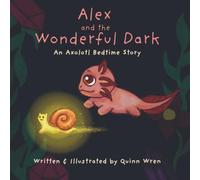 Alex and the Wonderful Dark: An Axolotl Bedtime Story: 1 (Alex the Axolotl)