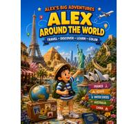Alex Around the World: Travel, Discover, Learn & Color: A Kids' Adventure Coloring Book Featuring France, Egypt, the United States, Australia & China (ALEX'S BIG ADVENTURES)