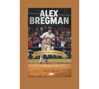 ALEX BREGMAN BIOGRAPHY: The Journey of a Modern Baseball Hero