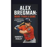 ALEX BREGMAN: MORE THAN A GAME: THE BIOGRAPHY OF A RELENTLESS BASEBALL CHAMPION