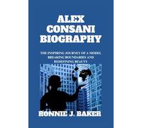 ALEX CONSANI BIOGRAPHY: The Inspiring Journey Of A Model Breaking Boundaries And Redefining Beauty