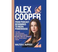 ALEX COOPER: FROM PODCAST BEGINNINGS TO MEDIA POWERHOUSE: The Rise, Controversies, and Business Moves Behind One of Today's Most Talked-About Voices