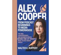ALEX COOPER: FROM PODCAST BEGINNINGS TO MEDIA POWERHOUSE: The Rise, Controversies, and Business Moves Behind One of Today's Most Talked-About Voices