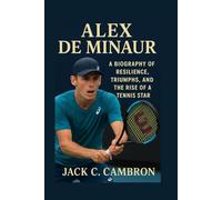 ALEX DE MINAUR: A Biography Of Resilience, Triumphs, And The Rise Of A Tennis Star