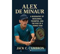 ALEX DE MINAUR: A Biography Of Resilience, Triumphs, And The Rise Of A Tennis Star