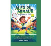 Alex de Minaur Biography for Kids: The Amazing Journey of Australia’s Tennis Star - How a Young Athlete Overcame Challenges, Chased His Dreams, and Became a Champion on and off the Court