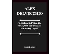 ALEX DELVECCHIO: "A Lifelong Red Wing: The Grace, Grit, and Greatness of a Hockey Legend”