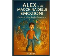 Alex e la macchina delle emozioni: Viaggi nel tempo per scoprire la storia… con il cuore