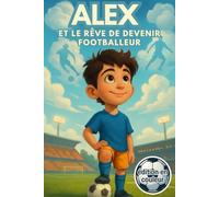 Alex et le rêve de devenir footballeur: Une histoire de football, d’amitié et de confiance en soi, en couleurs, pour enfants de 6 à 10 ans