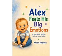 Alex Feels His Big Emotions: Discovering What Our Bodies Tell Us About Our Feelings