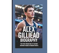 ALEX GILLIEAD BIOGRAPHY: The Story Behind One of the Most Inspiring Figures in Modern Sports