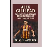 ALEX GILLIEAD: Carrying the Ball Forward Beyond the Touchline -More Than a Midfielder