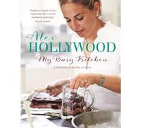 Alex Hollywood: My Busy Kitchen - A lifetime of family recipes