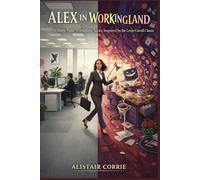 Alex in Workingland: A Born Agile Workplace Satire Inspired by the Lewis Carroll Classic (Born Agile Series)