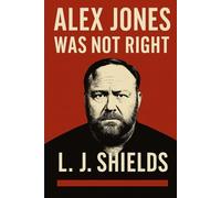 Alex Jones Was Not Right: From 9/11 to Sandy Hook: Why Alex Jones Was Wrong Again and Again (The Alternative Media Files)
