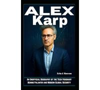 Alex Karp: An Unofficial Biography of the Tech Visionary Behind Palantir and Modern Global Security