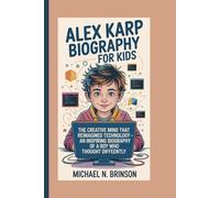 ALEX KARP BIOGRAPHY FOR KIDS:: The Creative Mind That Reimagined Technology - An Inspiring Biography Of A Boy Who Thought Differently