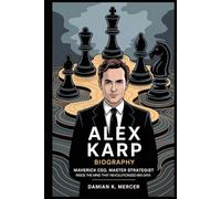 Alex Karp Biography: Maverick CEO, Master Strategist - Inside the Mind that Revolutionized Big Data