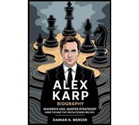 Alex Karp Biography: Maverick CEO, Master Strategist - Inside the Mind that Revolutionized Big Data