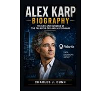 ALEX KARP BIOGRAPHY: THE LIFE AND SUCCESS OF THE PALANTIR CEO AND AI VISIONARY