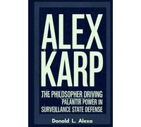 ALEX KARP: The Philosopher Driving Palantir Power in Surveillance State Defense