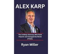 ALEX KARP: The Unlikely Visionary Who Built Palantir and Changed the World of Data.