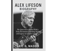 ALEX LIFESON BIOGRAPHY: The Quiet Force Behind Rush's Sonic Revolution-Unveiling the Life and Legacy of a Guitar Legend