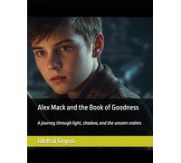 Alex Mack and the Book of Goodness: A journey through light, shadow, and the unseen realms (The Chronicles of the Hidden Light)