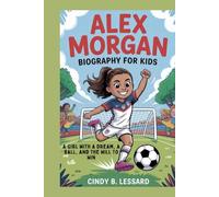 alex morgan biography for kids: A Girl with a Dream, a Ball, and the Will to Win