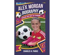 ALEX MORGAN BIOGRAPHY: KICKING HER WAY TO STARDOM