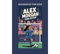 ALEX MORGAN: Goal Getter- Biography for kids