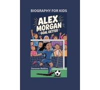 ALEX MORGAN: Goal Getter- Biography for kids