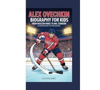 Alex Ovechkin Biography For Kids: From Moscow Rinks to NHL Stardom (An Inspiring Book For Young Readers)