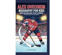 Alex Ovechkin Biography For Kids: From Moscow Rinks to NHL Stardom (An Inspiring Book For Young Readers)