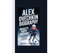 ALEX OVECHKIN BIOGRAPHY: Hockey’s Happy Warrior A fun and inspiring tale of passion, teamwork, and chasing dreams