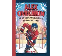 ALEX OVECHKIN: The Boy Who Turned Frozen Dreams into Blazing Goals (A Biography Book For Kids)