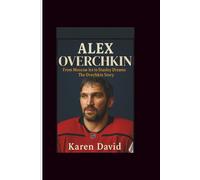 Alex overchkin: From Moscow Ice to Stanley Dreams-The Ovechkin Story