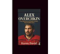 Alex overchkin: From Moscow Ice to Stanley Dreams-The Ovechkin Story