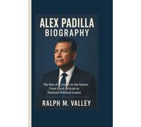 ALEX PADILLA BIOGRAPHY: The Rise of a Leader in the Senate From Local Activist to National Political Leader